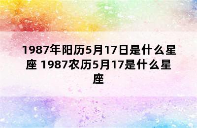 1987年阳历5月17日是什么星座 1987农历5月17是什么星座